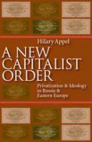 A new capitalist order privatization & ideology in Russia & Eastern Europe /