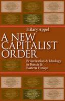 New Capitalist Order : Privatization and Ideology in Russia and Eastern Europe.