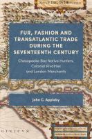 Fur, Fashion and Transatlantic Trade During the Seventeenth Century Chesapeake Bay Native Hunters, Colonial Rivalries and London Merchants.