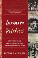 Intimate politics : how I grew up Red, fought for free speech, and became a feminist rebel /