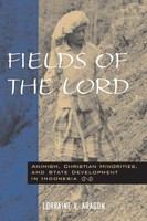 Fields of the Lord : animism, Christian minorities, and state development in Indonesia /