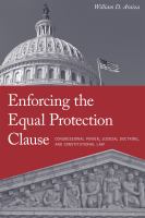 Enforcing the equal protection clause congressional power, judicial doctrine, and constitutional law /