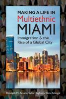 Making a life in multiethnic Miami immigration and the rise of a global city /