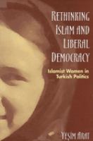 Rethinking Islam and liberal democracy : Islamist women in Turkish politics /