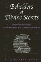 Beholders of divine secrets mysticism and myth in the Hekhalot and merkavah literature /