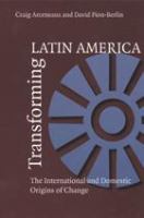 Transforming Latin America the international and domestic origins of change /