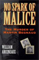 No spark of malice : the murder of Martin Begnaud /