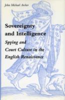 Sovereignty and intelligence : spying and court culture in the English Renaissance /