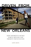 Driven from New Orleans : How Nonprofits Betray Public Housing and Promote Privatization.