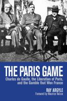 The Paris Game : Charles de Gaulle, the Liberation of Paris, and the Gamble That Won France.