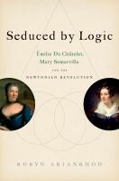 Seduced by logic Émilie du Châtelet, Mary Somerville, and the Newtonian revolution /