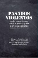 Pasados violentos en la enseñanza de la historia y las ciencias sociales : Colombia, Argentina y Chile.