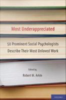 Most Underappreciated : 50 Prominent Social Psychologists Describe Their Most Unloved Work.