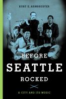 Before Seattle Rocked : A City and Its Music.