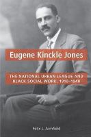 Eugene Kinckle Jones the National Urban League and Black social work, 1910-40 /