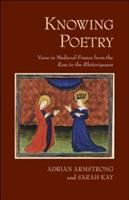 Knowing Poetry : Verse in Medieval France from the "Rose" to the "Rhétoriqueurs".