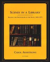 Scenes in a library : reading the photograph in the book, 1843-1875 /
