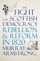 The fight for Scottish democracy : rebellion and reform in 1820 /