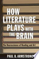 How literature plays with the brain : the neuroscience of reading and art /