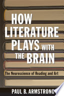 How literature plays with the brain the neuroscience of reading and art /