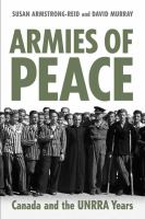 Armies of peace : Canada and the UNRRA years /