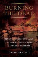Burning the dead : Hindu nationhood and the global construction of Indian tradition /