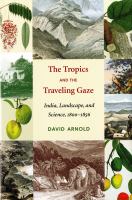 The tropics and the traveling gaze : India, landscape, and science, 1800-1856 /