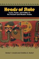 Heads of state icons, power, and politics in the ancient and modern Andes /