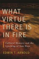 "What virtue there is in fire" cultural memory and the lynching of Sam Hose /