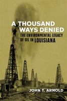 A thousand ways denied : the environmental legacy of oil in Louisiana /