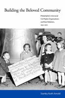 Building the beloved community : Philadelphia's interracial civil rights organizations and race relations, 1930-1970 /