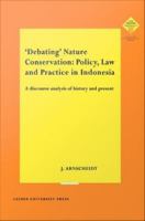 "Debating" nature conservation policy, law and practice in Indonesia : a discourse analysis of history and present /