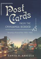 Postcards from the Chihuahua border : revisiting a pictorial past, 1900s-1950s /