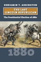 The last Lincoln Republican : the presidential election of 1880 /