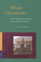 African charismatics current developments within independent indigenous Pentecostalism in Ghana /