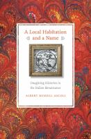 A local habitation and a name : imagining histories in the Italian renaissance /