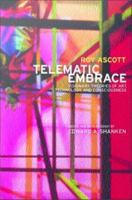 Telematic embrace visionary theories of art, technology, and consciousness /