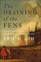 The draining of the Fens projectors, popular politics, and state building in early modern England /