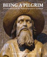 Being a pilgrim : art and ritual on the medieval routes to Santiago /