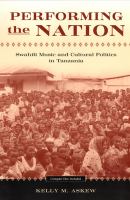 Performing the nation : Swahili music and cultural politics in Tanzania /