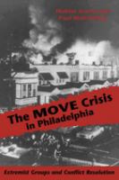 The MOVE crisis in Philadelphia : extremist groups and conflict resolution /