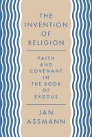The invention of religion : faith and covenant in the book of Exodus /