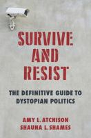 Survive and resist : the definitive guide to dystopian politics /