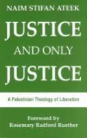 Justice, and only justice : a Palestinian theology of liberation /