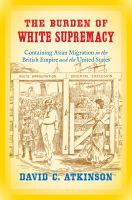 The burden of white supremacy : containing Asian migration in the British Empire and the United States /