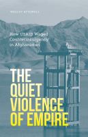 The quiet violence of empire : how USAID waged counterinsurgency in Afghanistan /