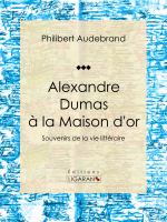 Alexandre Dumas à la Maison D'or : Souvenirs de la Vie Littéraire.