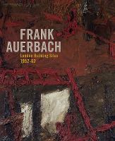 Frank Auerbach : London building sites 1952-1962 /