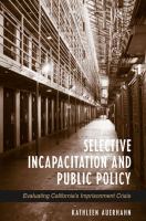 Selective incapacitation and public policy : evaluating California's imprisonment crisis /