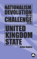 Nationalism, devolution, and the challenge to the United Kingdom state /